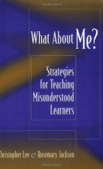 What About Me?: Strategies for Teaching Misunderstood Learners - Christopher Lee, Rosemary Jackson