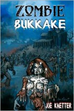 Zombie Bukkake - Joe Knetter