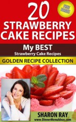 20 Strawberry Cake Recipes: My Best Strawberry Cake Recipes Cookbook - Sharon Ray