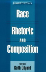 Race, Rhetoric, and Composition (CrossCurrents Series) - Keith Gilyard