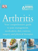 Arthritis: Your Comprehensive Guide to Pain Management, Medication, Diet, Exercise, Surgery, and Physical Therapies - Howard Bird