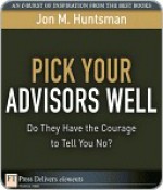 Pick Your Advisors Well: Do They Have the Courage to Tell You No? - Jon M. Huntsman Sr.