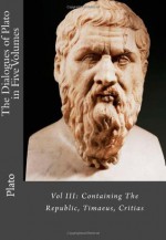 The Dialogues of Plato in Five Volumes: Vol III: Containing The Republic, Timaeus, Critias (Volume 3) - Plato, Paul A. Böer Sr., B. Jowett M.A.