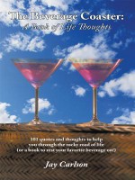 The Beverage Coaster: A Book of Life Thoughts: 101 Quotes and Thoughts to Help You Through the Rocky Road of Life (or a Book to Rest Your Favorite Beverage On!) - Jay Carlson