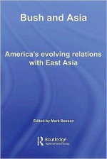 Bush and Asia: America's Evolving Relations with East Asia (Routledge Security in Asia Pacific Series) - Mark Beeson