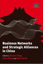 Business Networks and Strategic Alliances in China - Stewart R. Clegg, Karen Wang, Mike Berrell