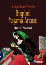 Bugünü Yaşama Arzusu: Schopenhauer Tedavisi - Irvin D. Yalom, Zeliha İyidoğan Babayiğit