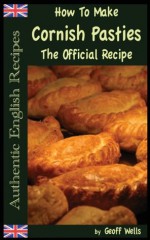 How To Make Cornish Pasties: The Official Recipe: 8 (Authentic English Recipes) - Geoff Wells