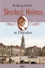 Sherlock Holmes in Dresden (German Edition) - Wolfgang Schüler