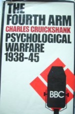 The Fourth Arm: Psychological Warfare 1938-45 - Charles Greig Cruickshank