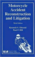 Motorcycle Accident Reconstruction And Litigation - Kenneth S. Obenski, Paul F. Hill