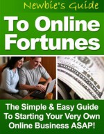 "Newbie's Guide To Online Fortunes" - The Simple And Easy Guide To Starting Your Very Own Online Business ASAP! AAA+++ - Manuel Ortiz Braschi