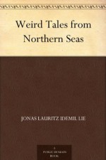 Weird Tales from Northern Seas - Jonas Lauritz Idemil Lie, R. Nisbet (Robert Nisbet) Bain, Laurence Housman