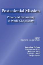 Postcolonial Mission: Power and Partnership in World Christianity - Desmond van der Water, Isabel Apawo Phiri, Namsoon Kang, Roderick Hewitt, Sarojini Nadar