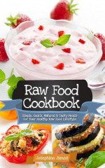 Raw Food Cookbook: Simple, Quick, Natural and Tasty Meals for Your Healthy Raw Food Lifestyle - Josephine James