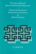 The Apocryphon of Jannes and Jambres the Magicians: P. Chester Beatty XVI (with New Editions of Papyrus Vindobonensis Greek Inv. 29456 + 29828 Verso and British Library Cotton Tiberius B. V F. 87) - Albert Pietersma