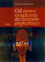 Od mowy magicznej do szumów popkultury. - Wojciech Józef Burszta