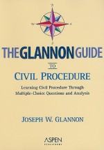 Glannon Guide to Civil Procedure: Learning Civil Procedure Through Multiple-Choice Questions and Analysis [With eBook] - Joseph W. Glannon