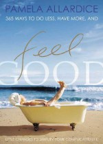 Feel Good: Little Changes to Simplify Your Complicated Life - Pamela Allardice