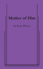 Mother of Him - Evan Placey