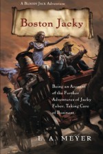 Boston Jacky: Being an Account of the Further Adventures of Jacky Faber, Taking Care of Business (Bloody Jack Adventures) - L. A. Meyer