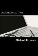 Become an Author: Write Your Own Novel - Michael K. Jones