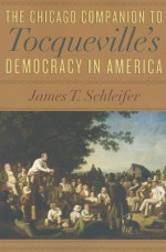 The Chicago Companion to Tocqueville's Democracy in America - James T. Schleifer