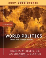 World Politics: Trends and Transformations, 2009-2010 Update Edition - Charles W. Kegley Jr., Shannon L. Blanton