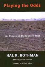 Playing the Odds: Las Vegas and the Modern West - Hal K. Rothman