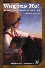 Wagons Ho!: A Diary of the Oregon Trail - Cynthia Mercati