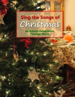 Sing the Songs of Christmas: An Advent Celebration Through Music - Sharon Wilson