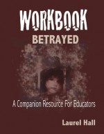 Workbook: Bassed on Betrayed, the Aftermath of Child Abuse - Laurel Hall