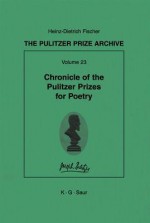 Chronicle of the Pulitzer Prizes for Poetry: Discussions, Decisions and Documents - Heinz Dietrich Fischer, Erika J. Fischer