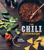 The Chili Cookbook: A History of the One-Pot Classic, with Cook-off Worthy Recipes from Three-Bean to Four-Alarm and Con Carne to Vegetarian - Robb Walsh