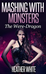 Mashing With Monsters: The Were-Dragon (Paranormal Erotica) - Heather White