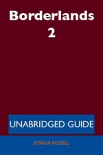 Borderlands 2 - Unabridged Guide - Joshua Russell