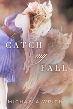 Catch My Fall - Michaela Wright