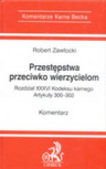 Przestępstwa przeciwko wierzycielom : rozdział XXXVI Kodeksu karnego Artykuły 300-302 : komentarz - Robert Zawłocki