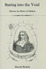 Staring Into the Void: Spinoza, the Master of Nihilism - Harold Skulsky