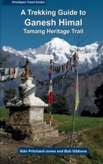 A Trekking Guide to Ganesh Himal: Tamang Heritage Trail (Himalayan Travel Guides) - Ms Sian Pritchard-Jones, Mr Bob Gibbons, Himalayan Map House