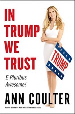 In Trump We Trust: E Pluribus Awesome! - Ann Coulter