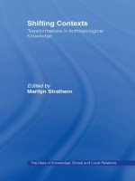 Shifting Contexts (ASA Decennial Conference Series: The Uses of Knowledge) - Marilyn Strathern