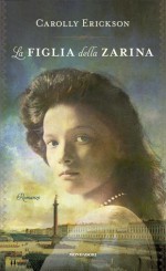 La figlia della zarina - Carolly Erickson, Anna Luisa Zazo