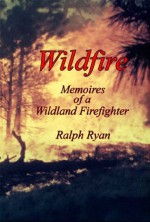 WILDFIRE: Memories of a Wildland Firefighter - Ralph Ryan