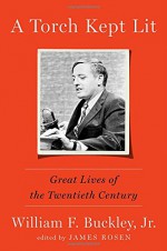 A Torch Kept Lit: Great Lives of the Twentieth Century - William F. Buckley Jr., James Rosen