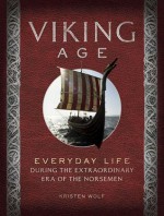 Viking Age: Everyday Life During the Extraordinary Era of the Norsemen - Kirsten Wolf