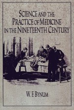 Science and the Practice of Medicine in the Nineteenth Century (Cambridge Studies in the History of Science) - W.F. Bynum