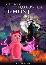 Teddy Bears and the Halloween Ghost: A Children's Paranormal Urban Fantasy (Teddy Defenders Book 2) - Justin Sloan