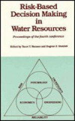 Risk Based Decision Making In Water Resources: Proceedings Of The Fourth Conference, Santa Barbara, California, October 15 20, 1989 - Yacov Y. Haimes