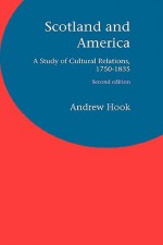 Scotland and America: A Study of Cultural Relations, 1750-1835 - Andrew Hook, Richard Sher